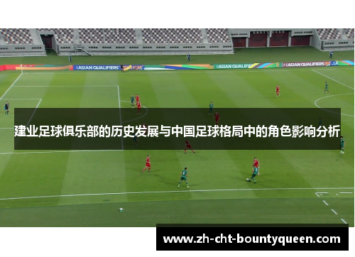 建业足球俱乐部的历史发展与中国足球格局中的角色影响分析 建业足球俱乐部的历史发展与中国足球格局中的角色影响分析
