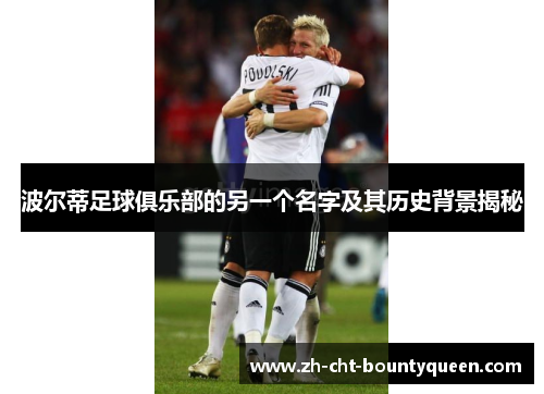 波尔蒂足球俱乐部的另一个名字及其历史背景揭秘