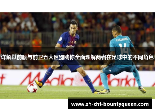 详解以前腰与前卫五大区别助你全面理解两者在足球中的不同角色 详解以前腰与前卫五大区别助你全面理解两者在足球中的不同角色