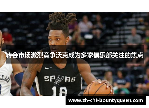 转会市场激烈竞争沃克成为多家俱乐部关注的焦点