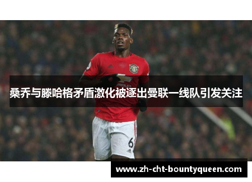 桑乔与滕哈格矛盾激化被逐出曼联一线队引发关注