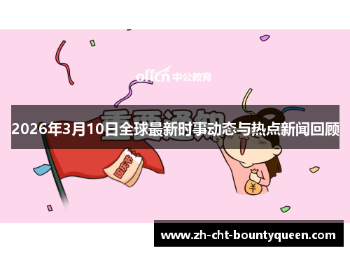 2026年3月10日全球最新时事动态与热点新闻回顾 2026年3月10日全球最新时事动态与热点新闻回顾